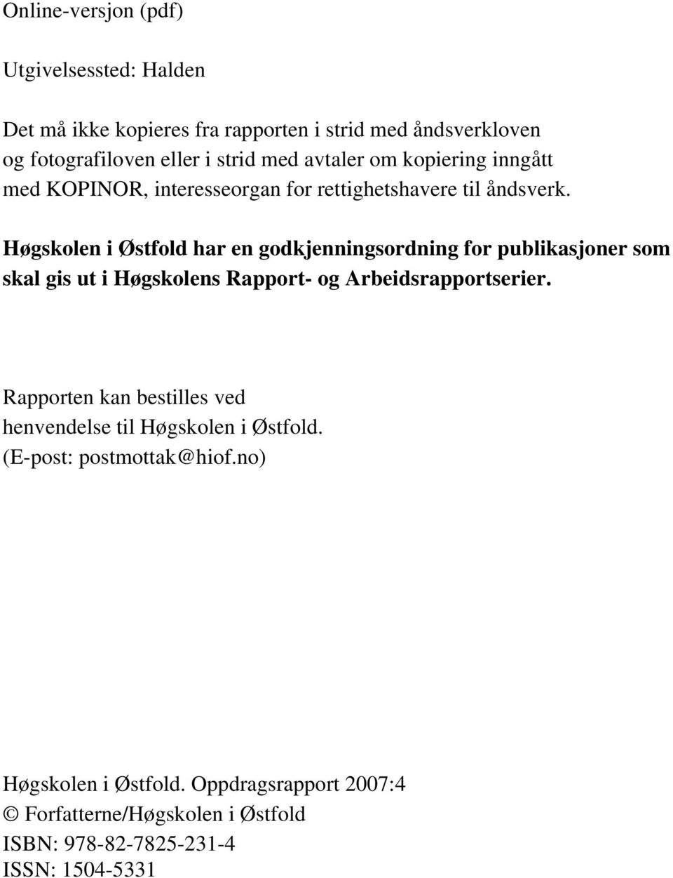 Høgskolen i Østfold har en godkjenningsordning for publikasjoner som skal gis ut i Høgskolens Rapport- og Arbeidsrapportserier.