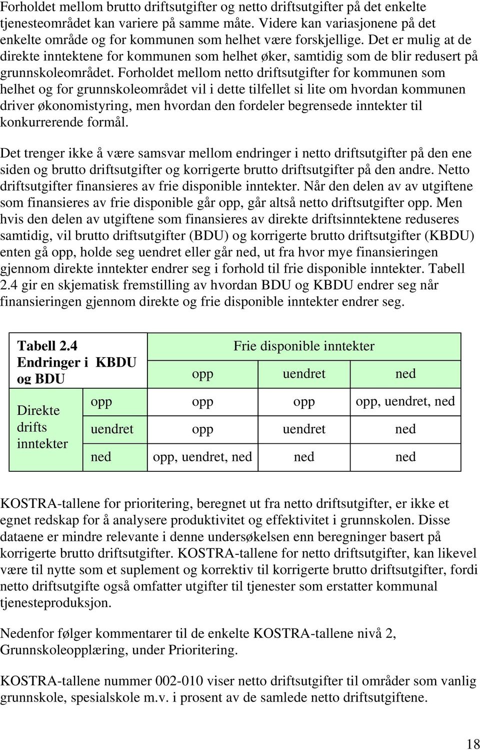 Det er mulig at de direkte inntektene for kommunen som helhet øker, samtidig som de blir redusert på grunnskoleområdet.