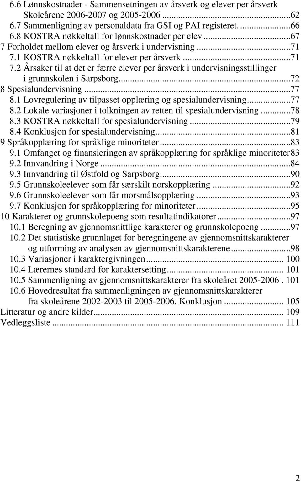 1 KOSTRA nøkkeltall for elever per årsverk... 71 7.2 Årsaker til at det er færre elever per årsverk i undervisningsstillinger i grunnskolen i Sarpsborg... 72 8 Spesialundervisning... 77 8.