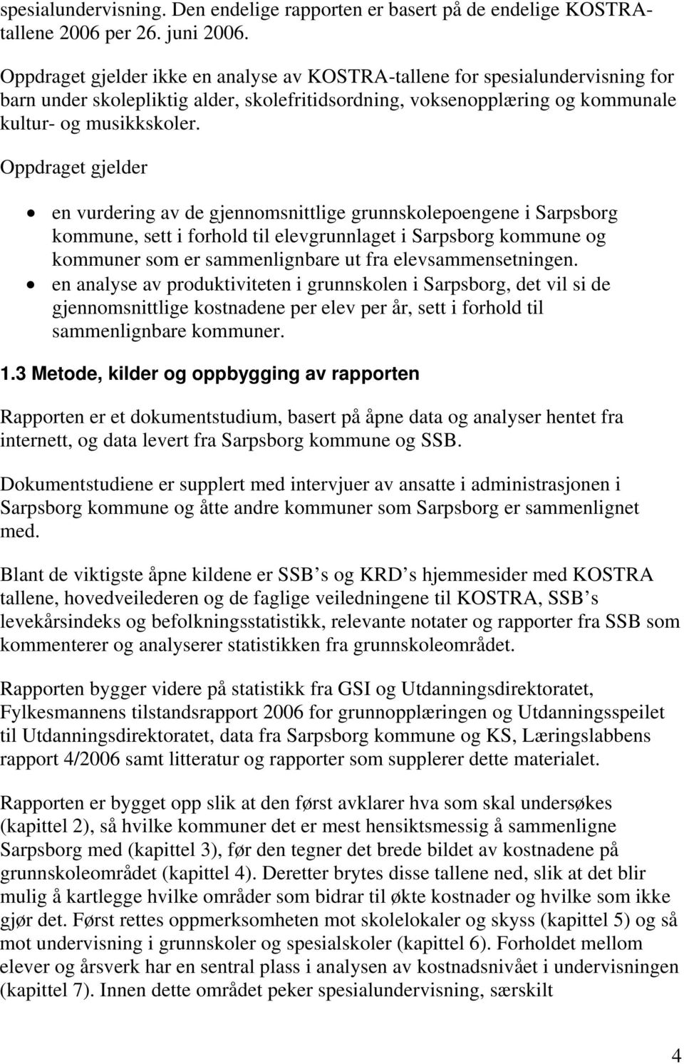 Oppdraget gjelder en vurdering av de gjennomsnittlige grunnskolepoengene i Sarpsborg kommune, sett i forhold til elevgrunnlaget i Sarpsborg kommune og kommuner som er sammenlignbare ut fra