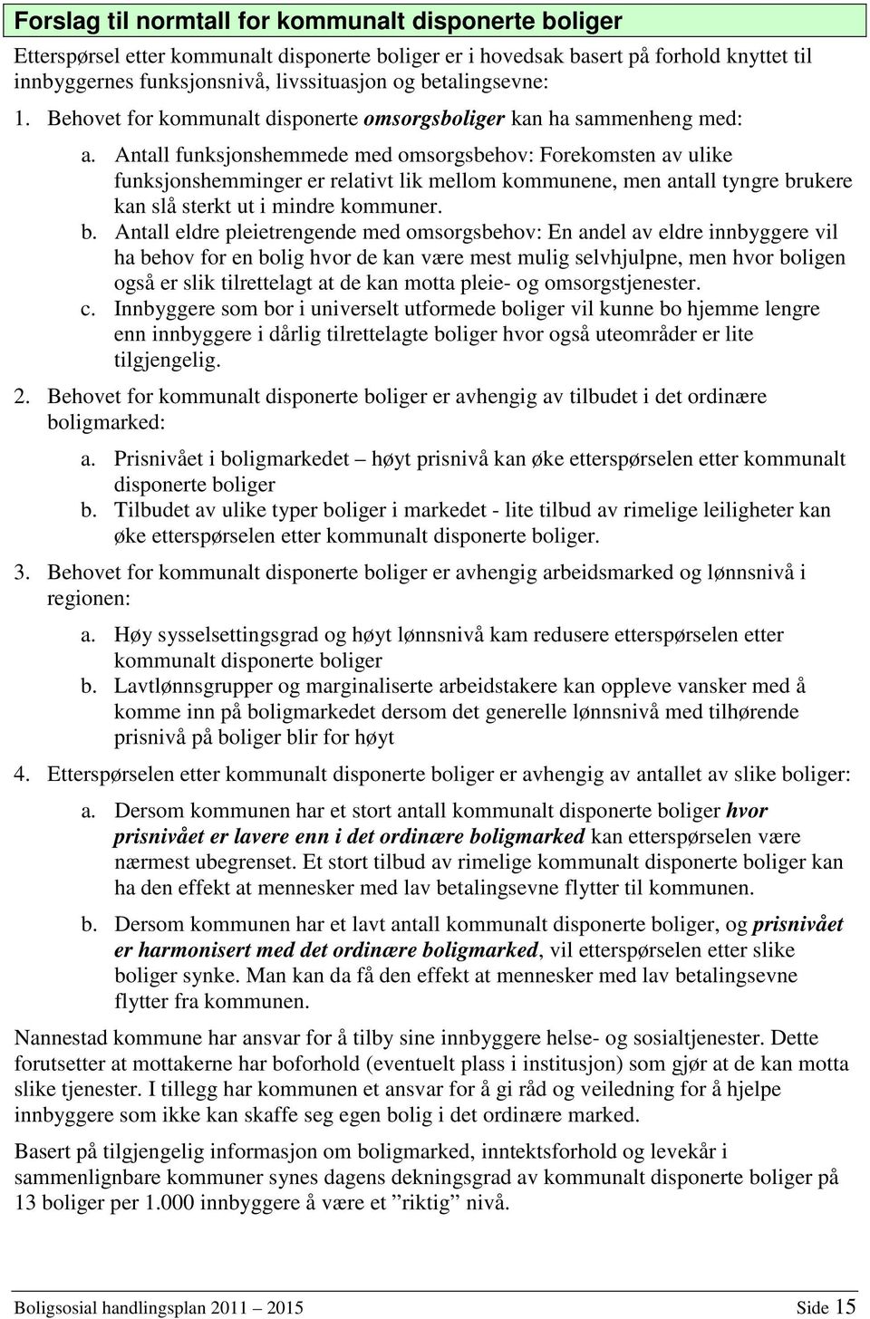 Antall funksjonshemmede med omsorgsbehov: Forekomsten av ulike funksjonshemminger er relativt lik mellom kommunene, men antall tyngre br