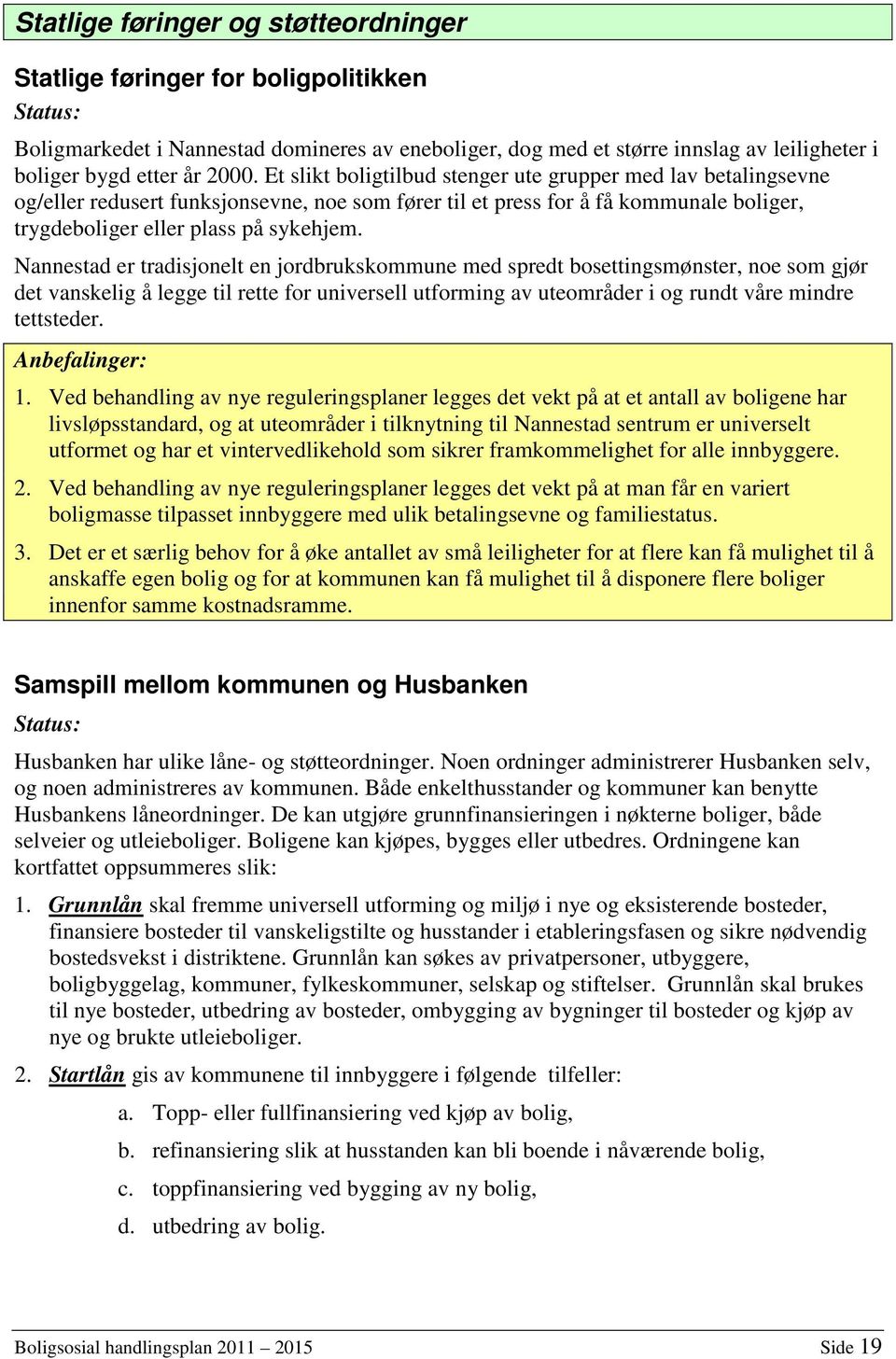 Nannestad er tradisjonelt en jordbrukskommune med spredt bosettingsmønster, noe som gjør det vanskelig å legge til rette for universell utforming av uteområder i og rundt våre mindre tettsteder.