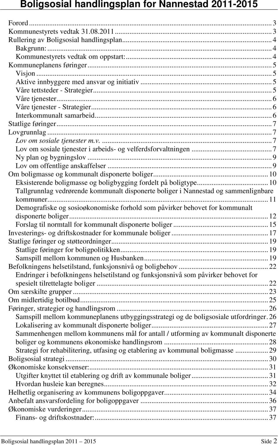 .. 6 Interkommunalt samarbeid... 6 Statlige føringer... 7 Lovgrunnlag... 7 Lov om sosiale tjenester m.v.... 7 Lov om sosiale tjenester i arbeids- og velferdsforvaltningen... 7 Ny plan og bygningslov.