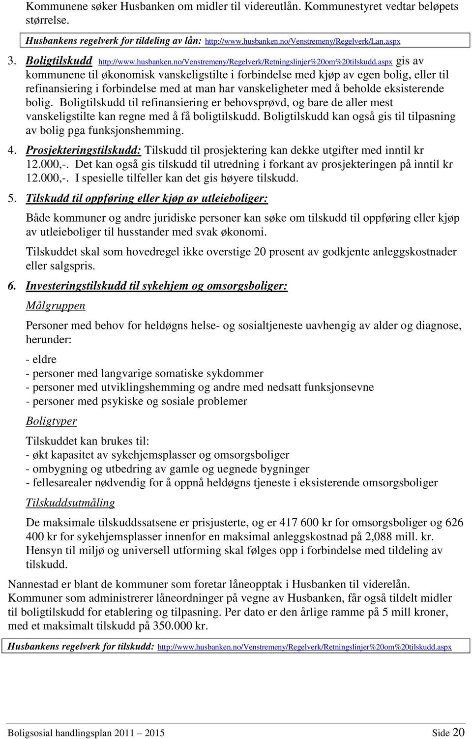 aspx gis av kommunene til økonomisk vanskeligstilte i forbindelse med kjøp av egen bolig, eller til refinansiering i forbindelse med at man har vanskeligheter med å beholde eksisterende bolig.