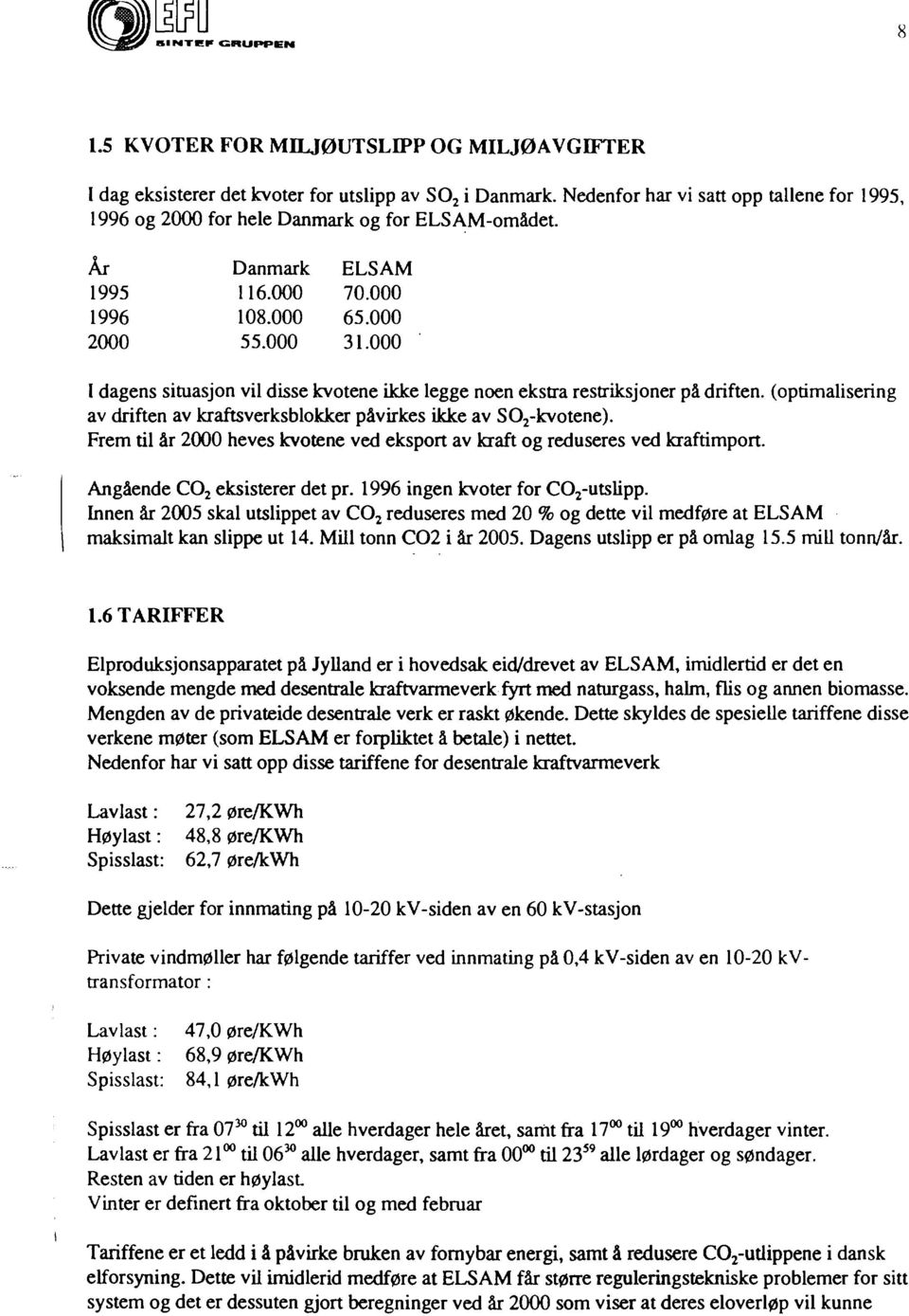 000 I dagens situasjon vil disse kvotene ikke legge noen ekstra restriksjoner på driften. (optimalisering av driften av kraftsverksblokker påvirkes ikke av SO 2 -kvotene).