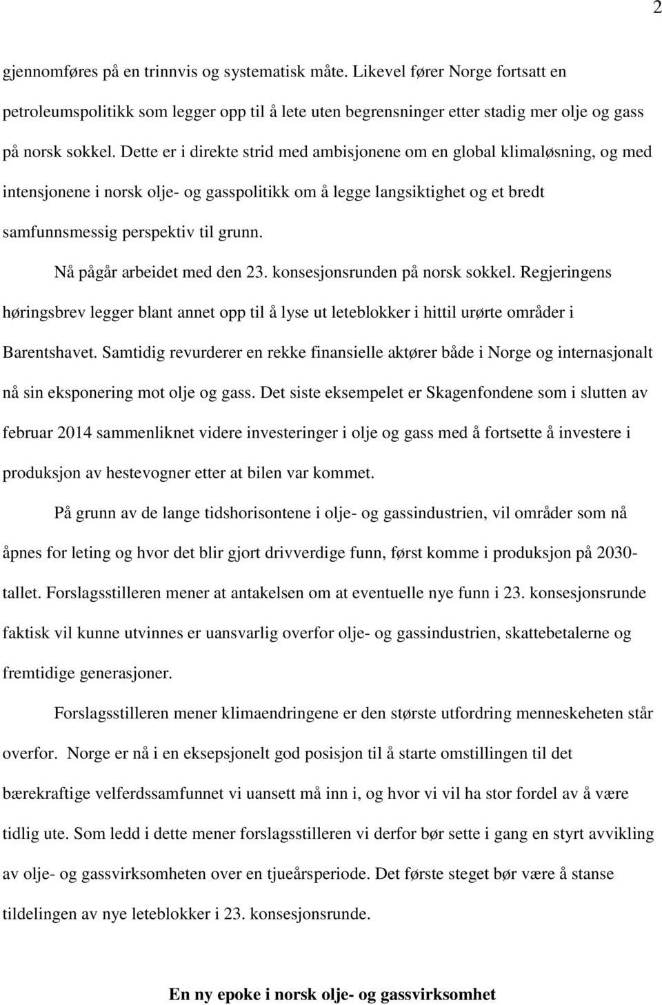 Nå pågår arbeidet med den 23. konsesjonsrunden på norsk sokkel. Regjeringens høringsbrev legger blant annet opp til å lyse ut leteblokker i hittil urørte områder i Barentshavet.