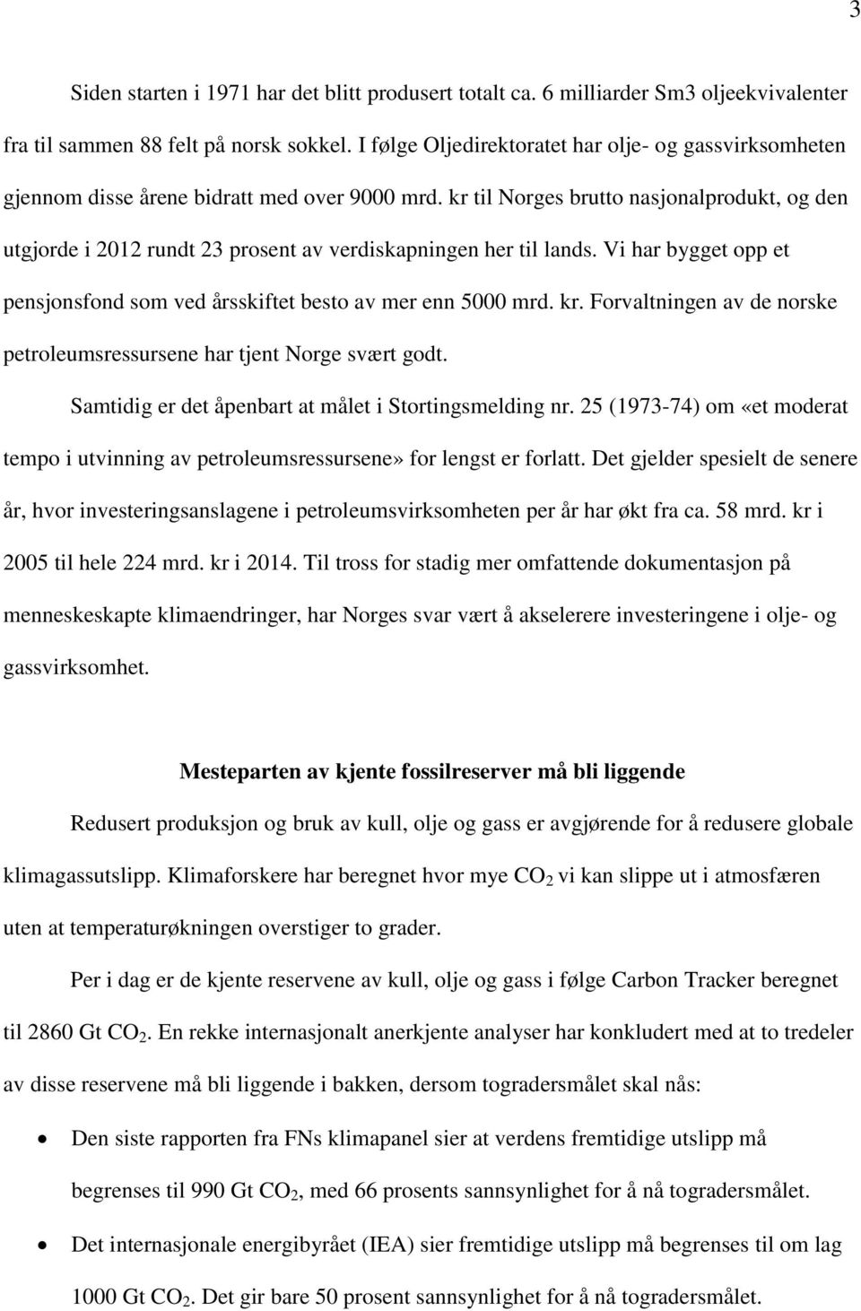 kr til Norges brutto nasjonalprodukt, og den utgjorde i 2012 rundt 23 prosent av verdiskapningen her til lands. Vi har bygget opp et pensjonsfond som ved årsskiftet besto av mer enn 5000 mrd. kr.