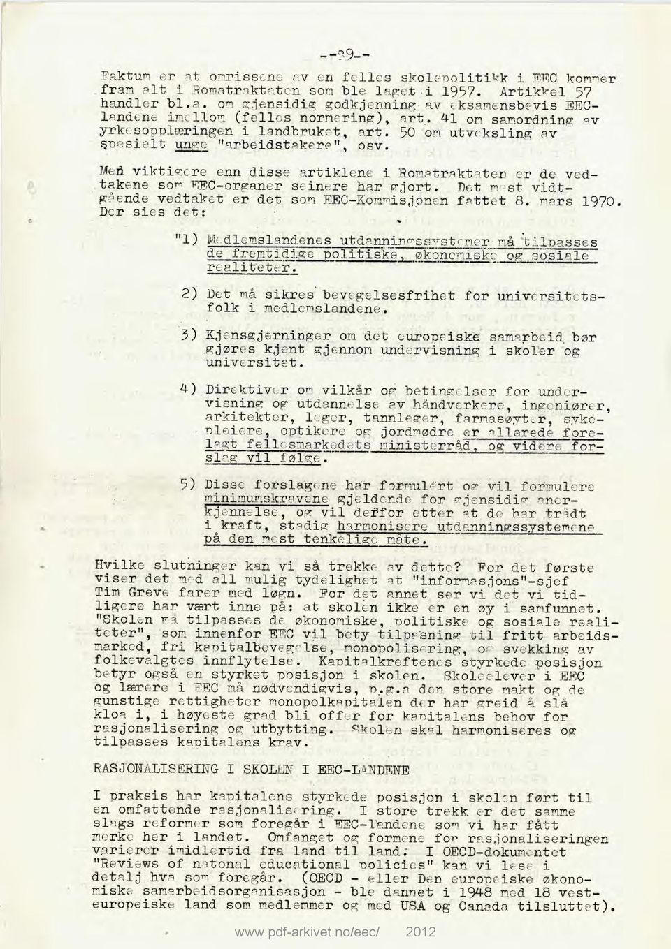 Merl viktigere enn disse artiklene i Romatraktaten er de vedtakene som EEC-organer seinere har gjort. Det pr'st vidtgende vedtaket er det som EEC-Kommisjonen fattet 8. m-rs 19 70.