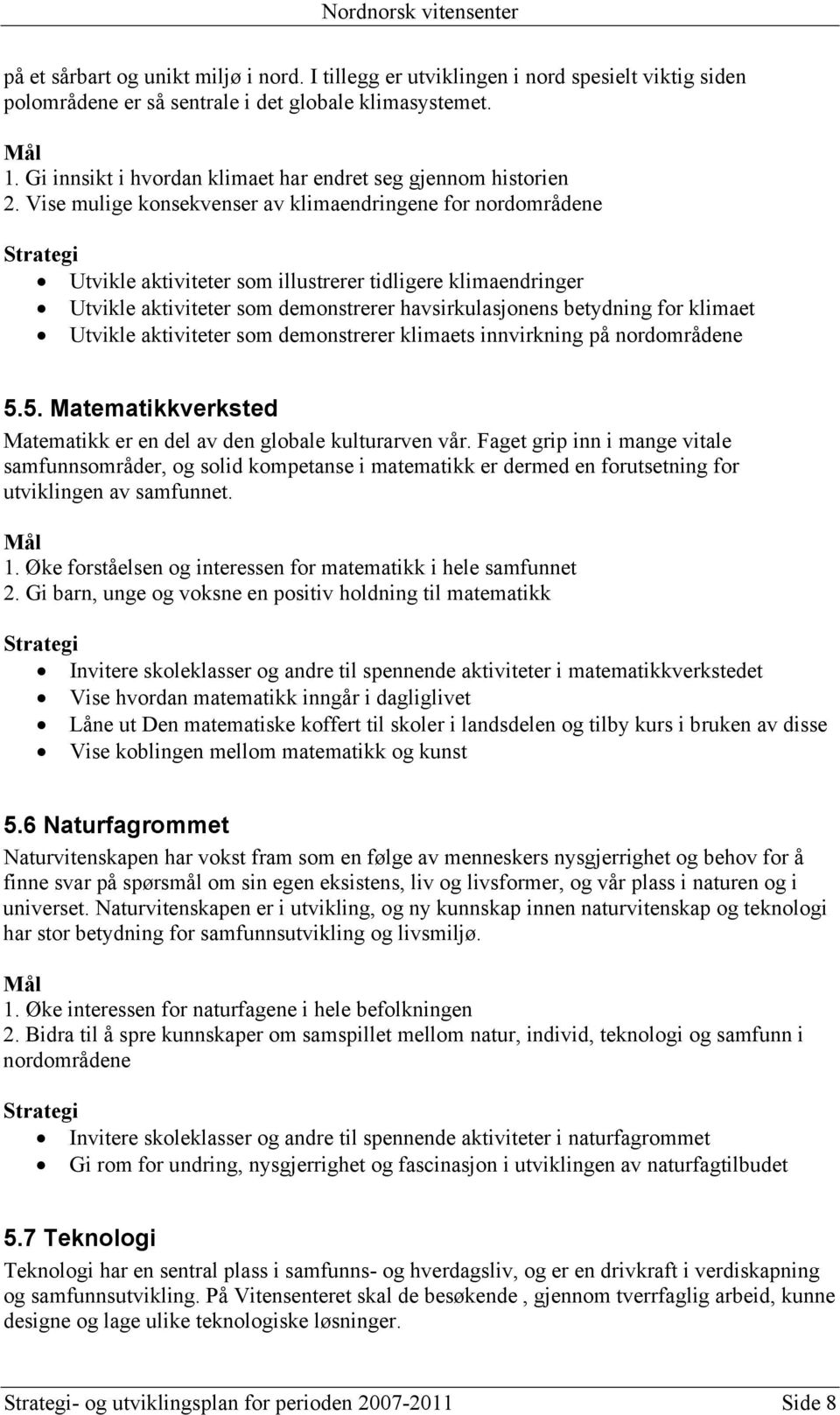 Vise mulige konsekvenser av klimaendringene for nordområdene Utvikle aktiviteter som illustrerer tidligere klimaendringer Utvikle aktiviteter som demonstrerer havsirkulasjonens betydning for klimaet