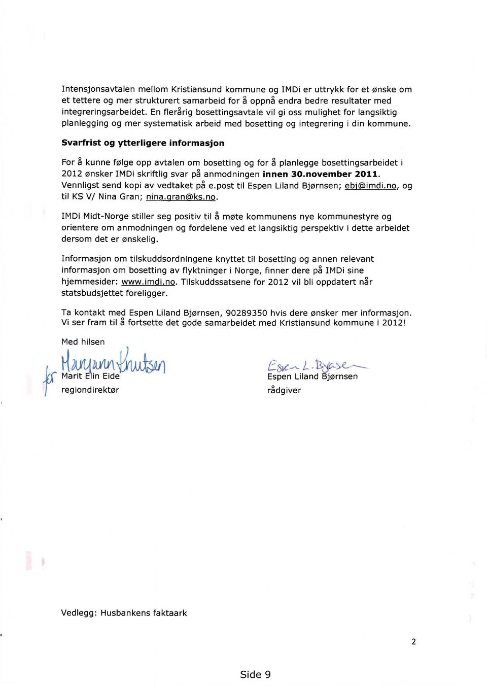 Svarfrist og ytterligere informasjon For å kunne følge opp avtalen om bosetting og for å planlegge bosettingsarbeidet i 2012 ønsker IMDi skriftlig svar på anmodningen innen 30.november 2011.