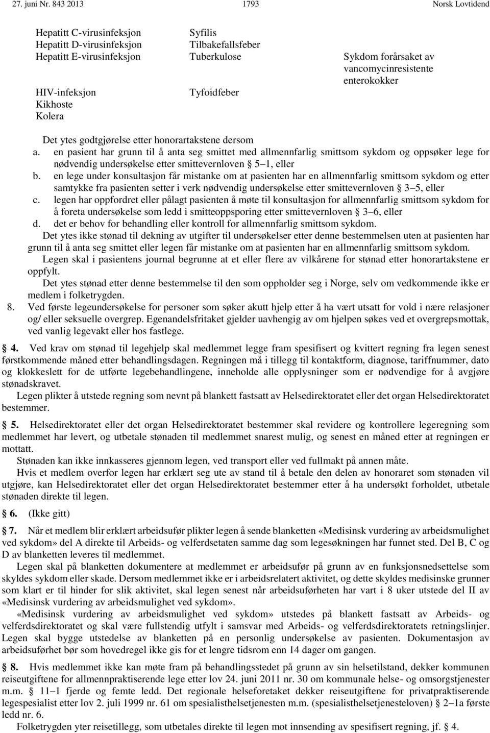 enterokokker HIV-infeksjon Tyfoidfeber Kikhoste Kolera Det ytes godtgjørelse etter honorartakstene dersom a.