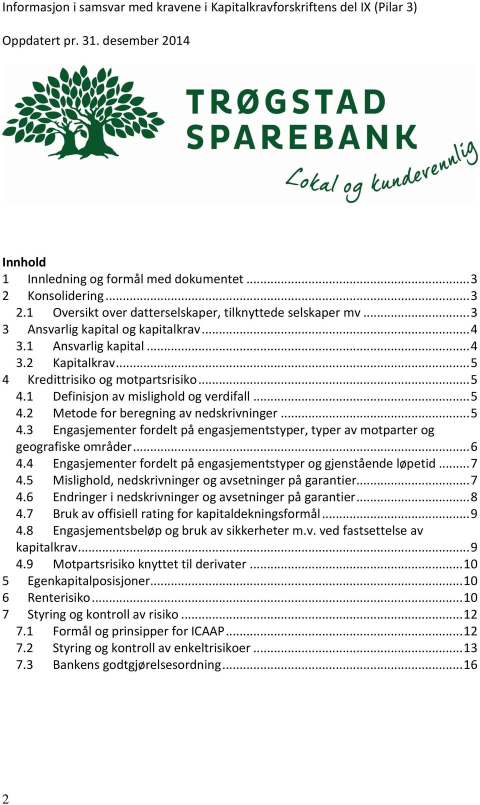 .. 5 4 Kredittrisiko og motpartsrisiko... 5 4.1 Definisjon av mislighold og verdifall... 5 4.2 Metode for beregning av nedskrivninger... 5 4.3 Engasjementer fordelt på engasjementstyper, typer av motparter og geografiske områder.