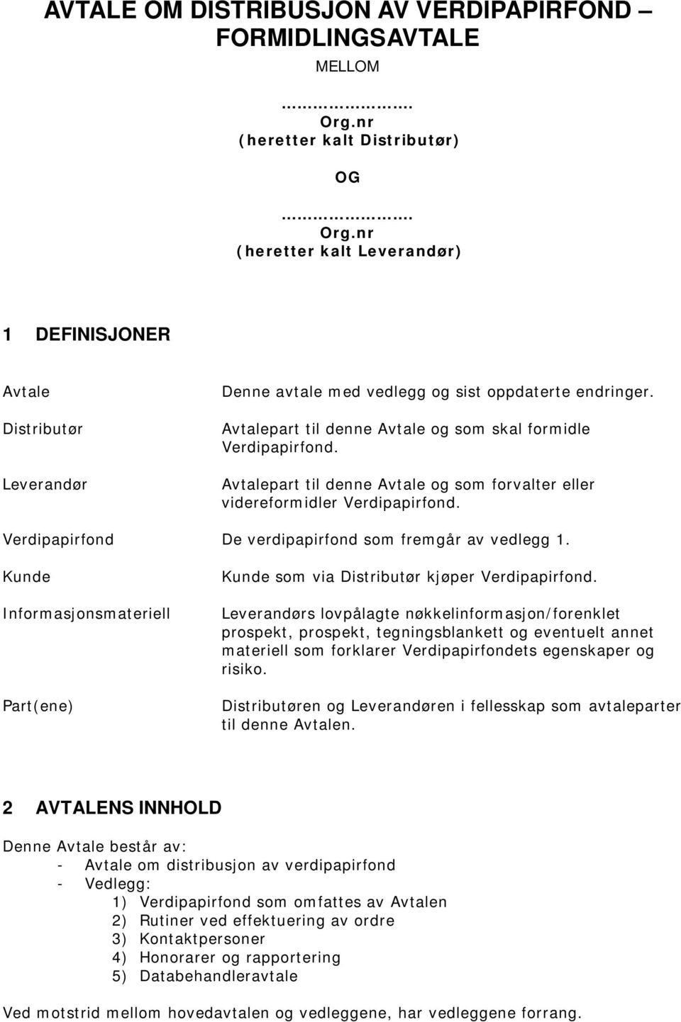 Verdipapirfond De verdipapirfond som fremgår av vedlegg 1. Kunde Informasjonsmateriell Part(ene) Kunde som via Distributør kjøper Verdipapirfond.