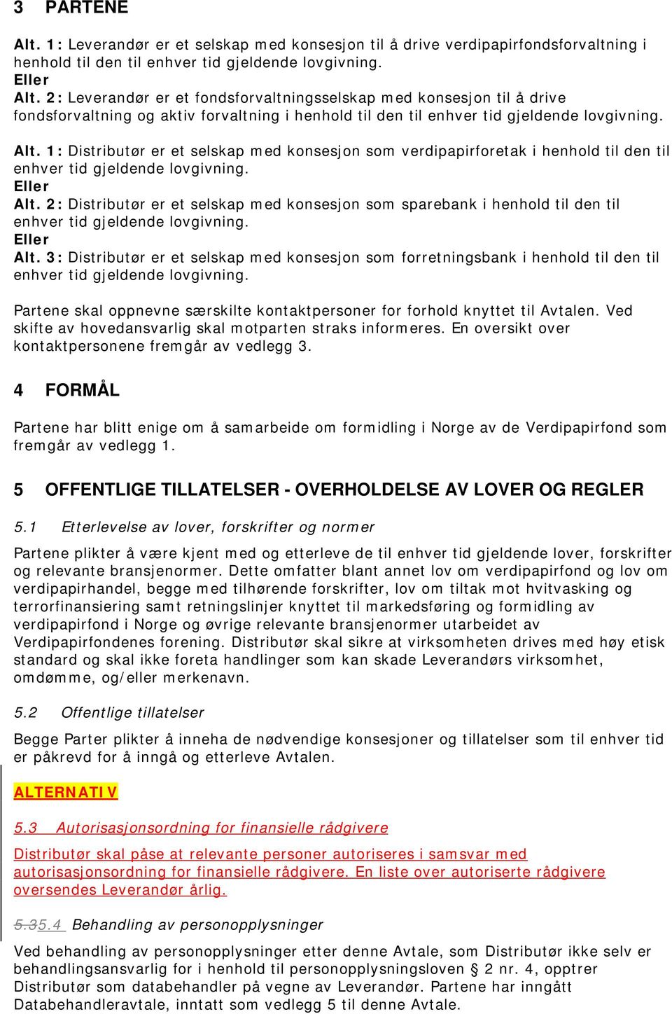 1: Distributør er et selskap med konsesjon som verdipapirforetak i henhold til den til enhver tid gjeldende lovgivning. Eller Alt.