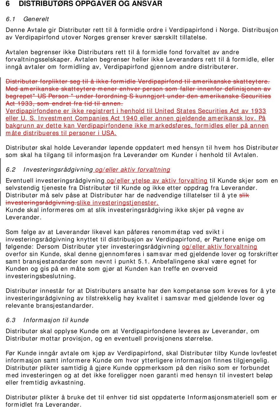 Avtalen begrenser heller ikke Leverandørs rett til å formidle, eller inngå avtaler om formidling av, Verdipapirfond gjennom andre distributører.