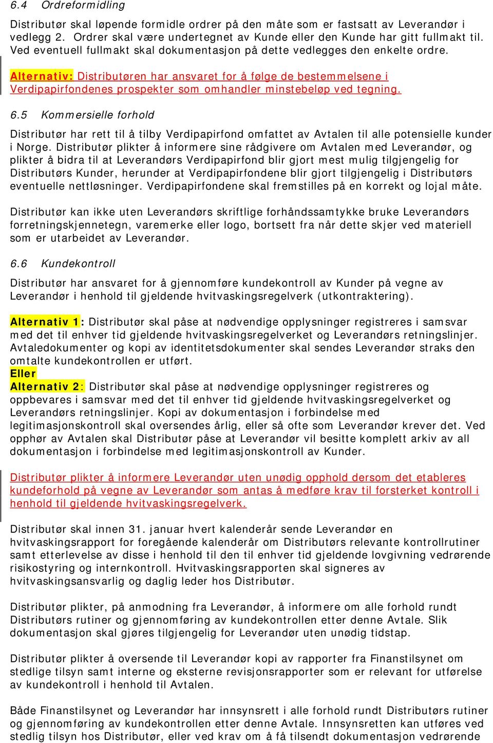 Alternativ: Distributøren har ansvaret for å følge de bestemmelsene i Verdipapirfondenes prospekter som omhandler minstebeløp ved tegning. 6.