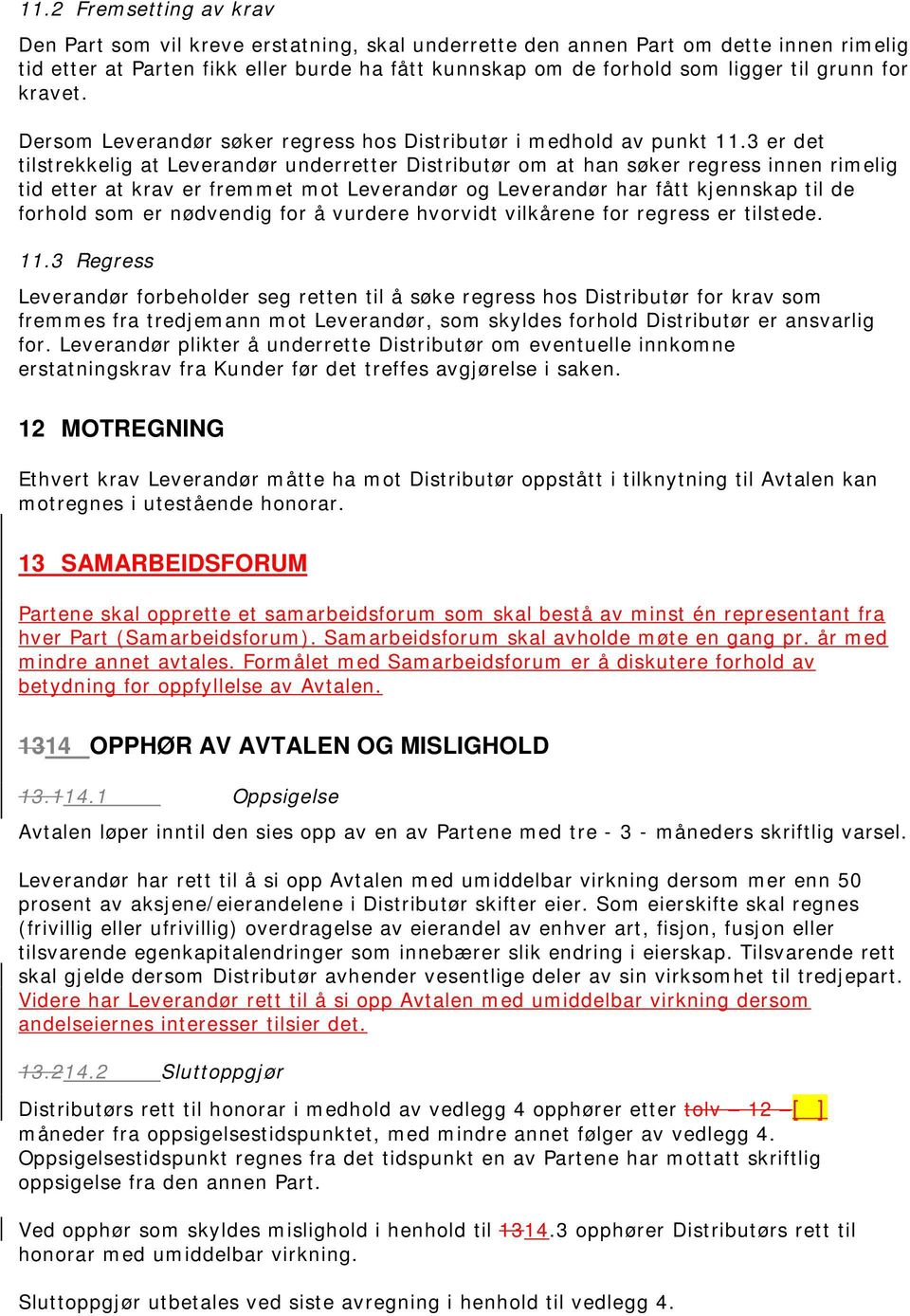 3 er det tilstrekkelig at Leverandør underretter Distributør om at han søker regress innen rimelig tid etter at krav er fremmet mot Leverandør og Leverandør har fått kjennskap til de forhold som er