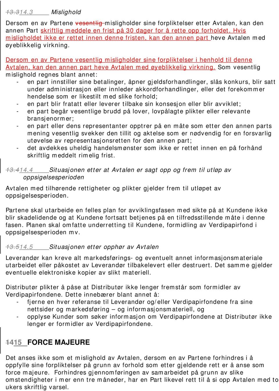 Dersom en av Partene vesentlig misligholder sine forpliktelser i henhold til denne Avtalen, kan den annen part heve Avtalen med øyeblikkelig virkning.