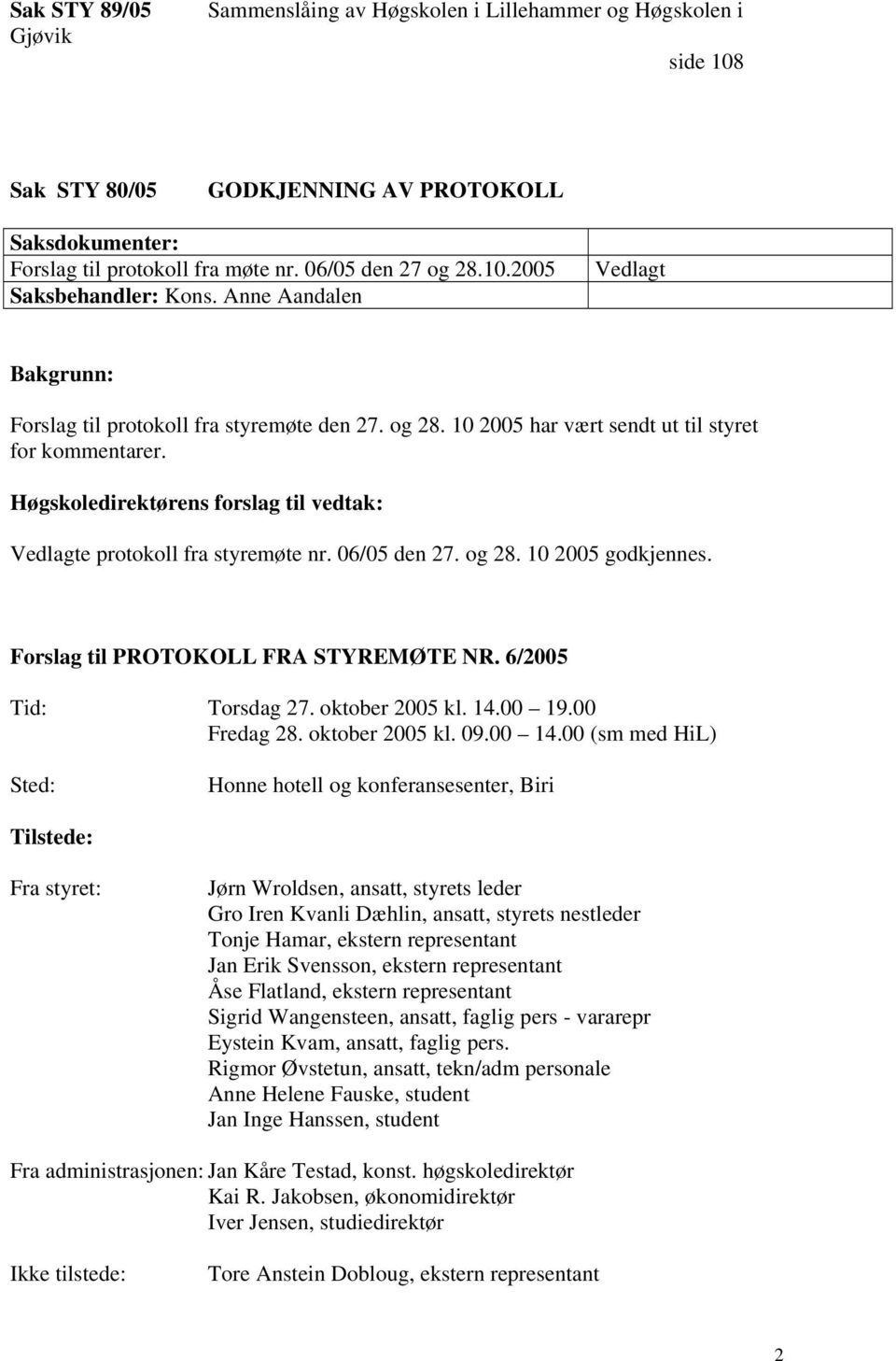 Høgskoledirektørens forslag til vedtak: Vedlagte protokoll fra styremøte nr. 06/05 den 27. og 28. 10 2005 godkjennes. Forslag til PROTOKOLL FRA STYREMØTE NR. 6/2005 Tid: Torsdag 27. oktober 2005 kl.