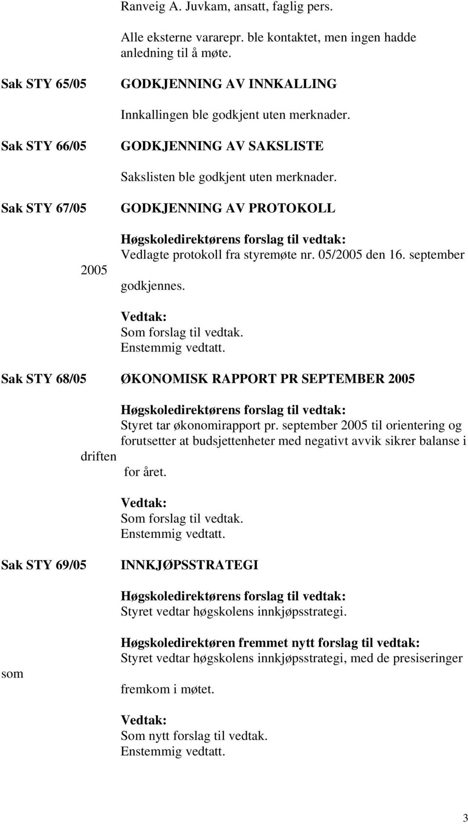 05/2005 den 16. september godkjennes. Vedtak: Som forslag til vedtak. Enstemmig vedtatt.