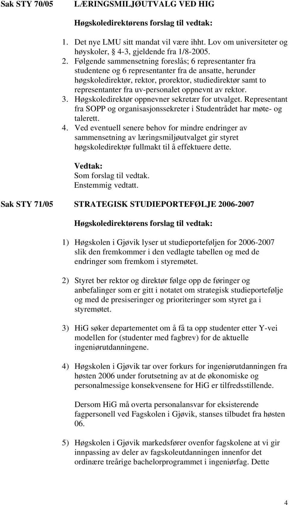 uv-personalet oppnevnt av rektor. 3. Høgskoledirektør oppnevner sekretær for utvalget. Representant fra SOPP og organisasjonssekreter i Studentrådet har møte- og talerett. 4.