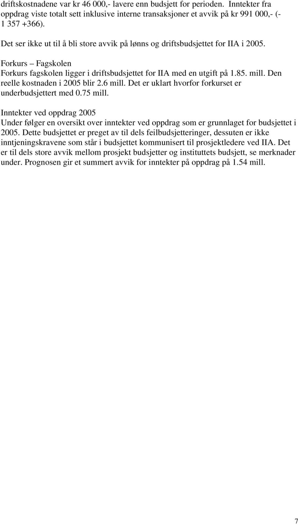 Den reelle kostnaden i 2005 blir 2.6 mill. Det er uklart hvorfor forkurset er underbudsjettert med 0.75 mill.