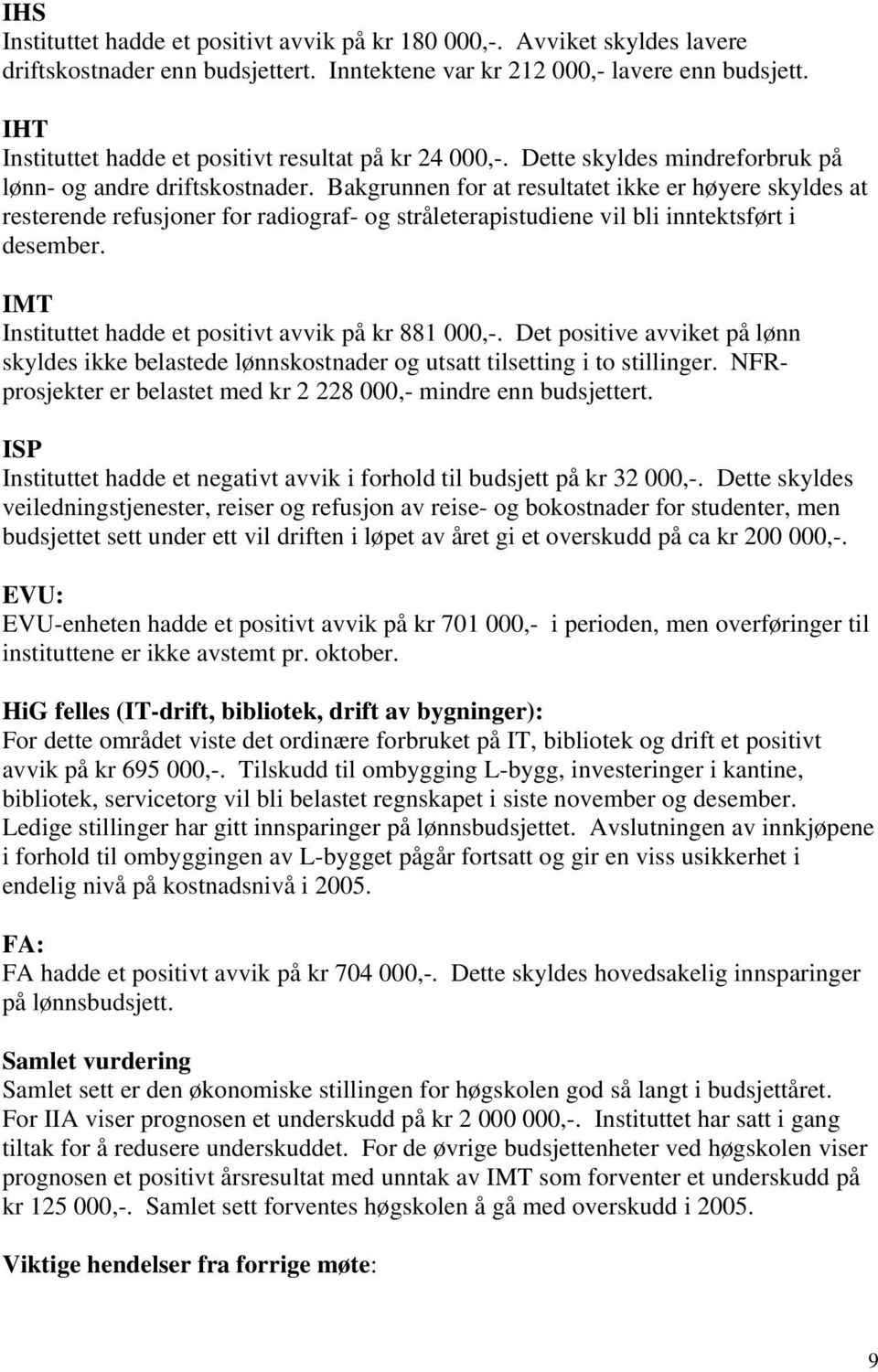 Bakgrunnen for at resultatet ikke er høyere skyldes at resterende refusjoner for radiograf- og stråleterapistudiene vil bli inntektsført i desember.