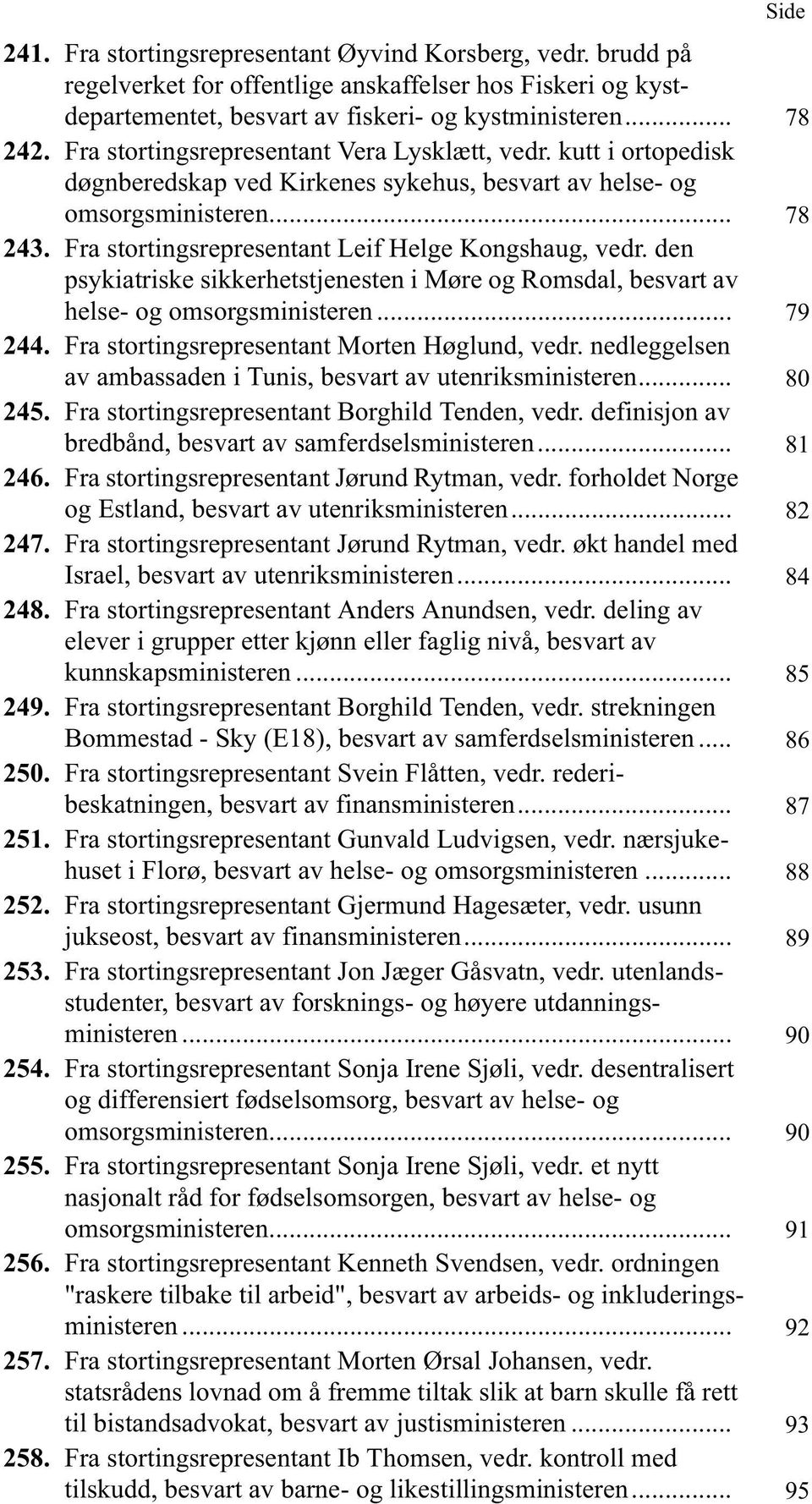 Fra stortingsrepresentant Leif Helge Kongshaug, vedr. den psykiatriske sikkerhetstjenesten i Møre og Romsdal, besvart av helse- og omsorgsministeren... 79 244.