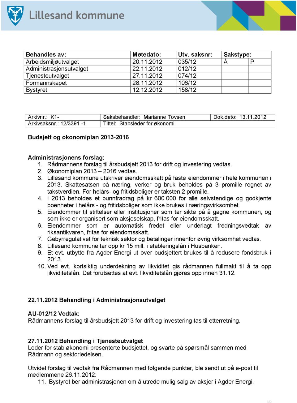 Rådmannens forslag til årsbudsjett 2013 for drift og investering vedtas. 2. Økonomiplan 2013 2016 vedtas. 3. Lillesand kommune utskriver eiendomsskatt på faste eiendommer i hele kommunen i 2013.