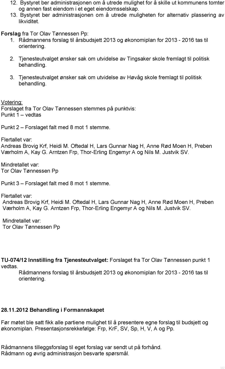 Rådmannens forslag til årsbudsjett 2013 og økonomiplan for 2013-2016 tas til orientering. 2. Tjenesteutvalget ønsker sak om utvidelse av Tingsaker skole fremlagt til politisk behandling. 3.