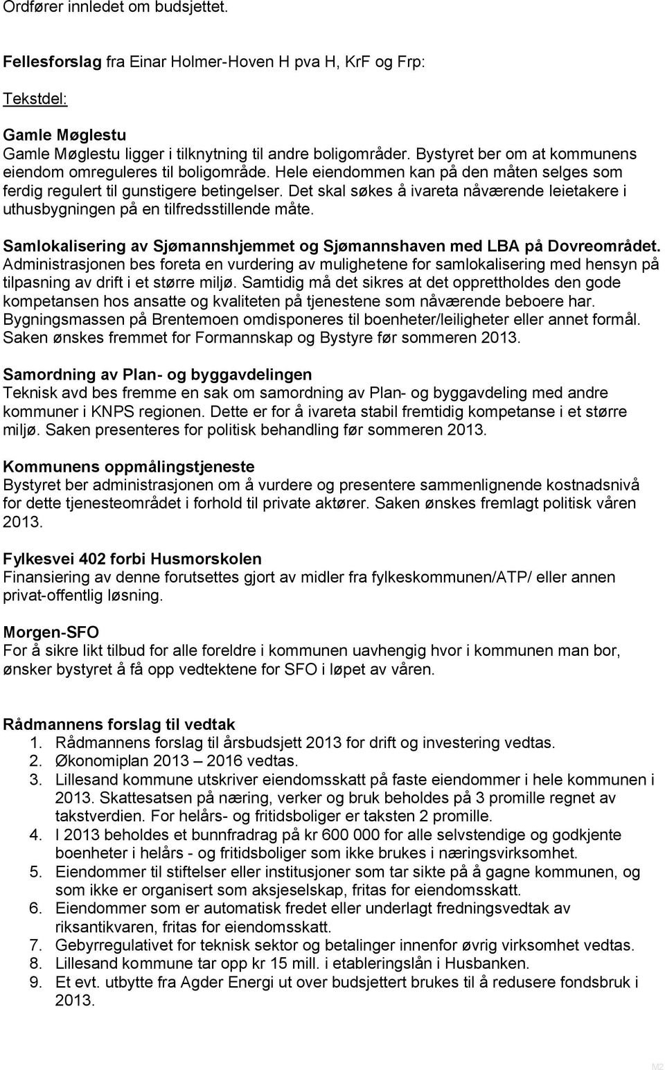 Det skal søkes å ivareta nåværende leietakere i uthusbygningen på en tilfredsstillende måte. Samlokalisering av Sjømannshjemmet og Sjømannshaven med LBA på Dovreområdet.