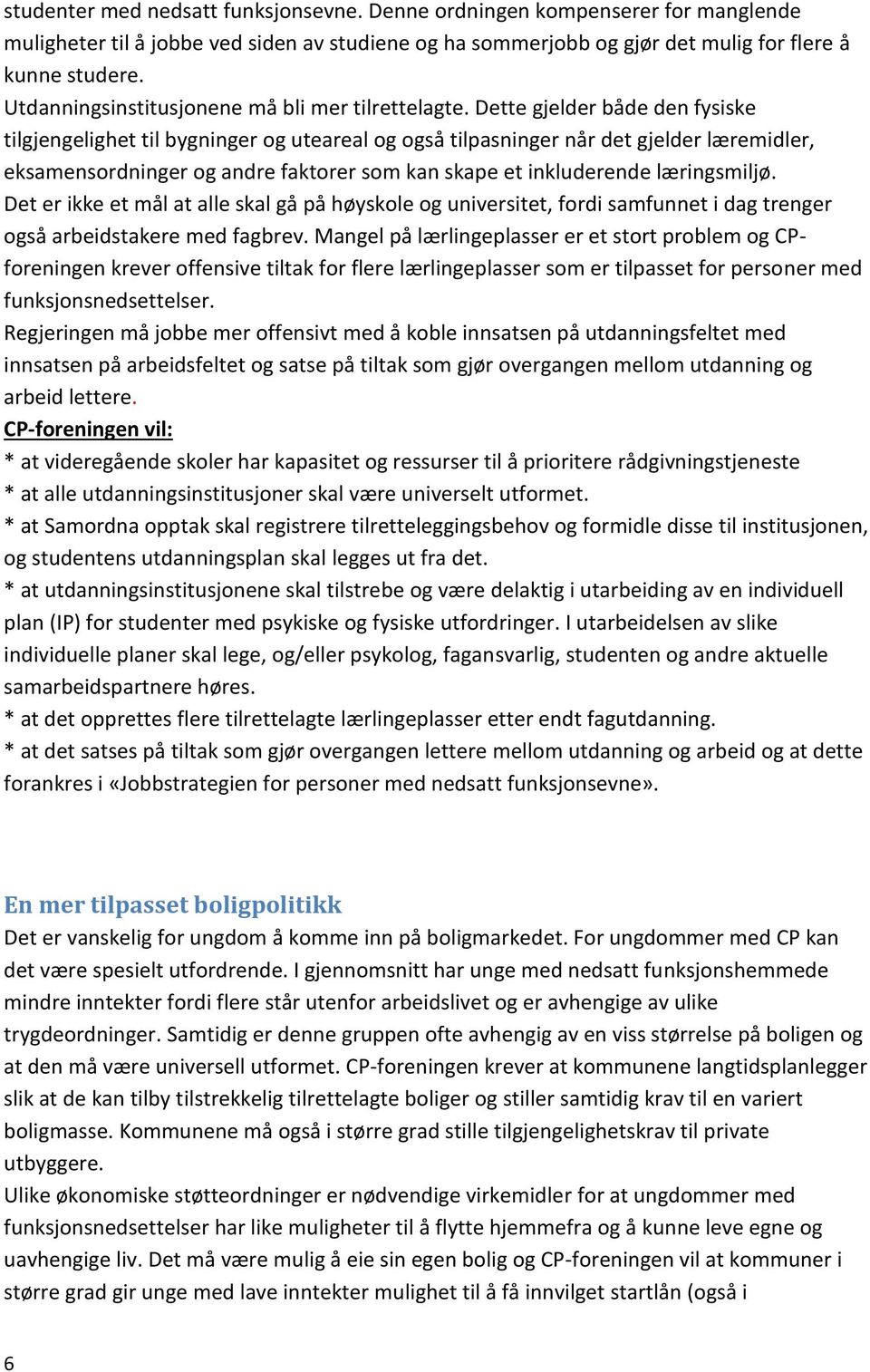 Dette gjelder både den fysiske tilgjengelighet til bygninger og uteareal og også tilpasninger når det gjelder læremidler, eksamensordninger og andre faktorer som kan skape et inkluderende