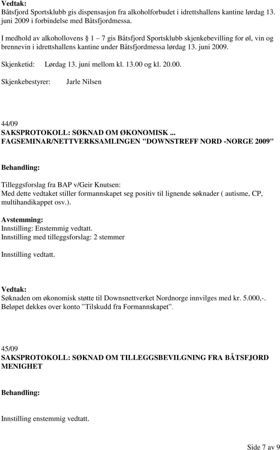 juni mellom kl. 13.00 og kl. 20.00. Skjenkebestyrer: Jarle Nilsen 44/09 SAKSPROTOKOLL: SØKNAD OM ØKONOMISK.
