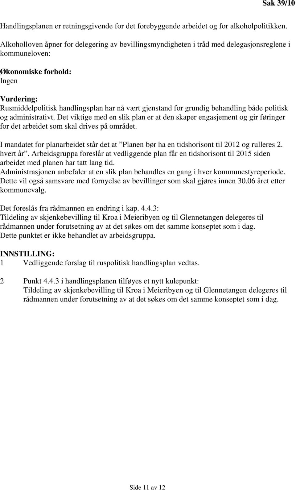 grundig behandling både politisk og administrativt. Det viktige med en slik plan er at den skaper engasjement og gir føringer for det arbeidet som skal drives på området.