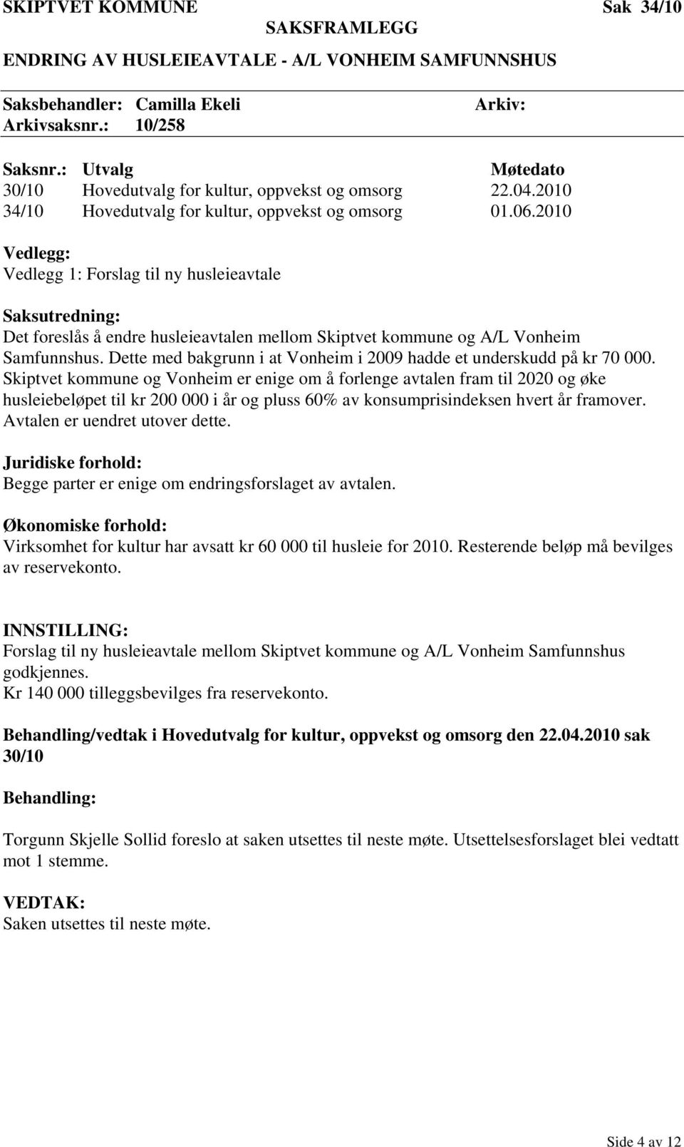 2010 Vedlegg: Vedlegg 1: Forslag til ny husleieavtale Saksutredning: Det foreslås å endre husleieavtalen mellom Skiptvet kommune og A/L Vonheim Samfunnshus.