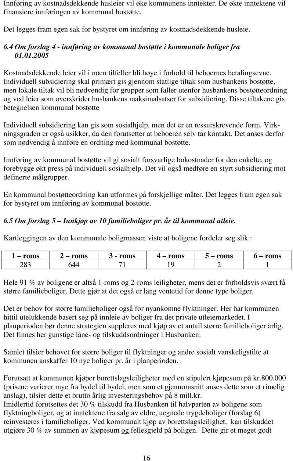 01.2005 Kostnadsdekkende leier vil i noen tilfeller bli høye i forhold til beboernes betalingsevne.