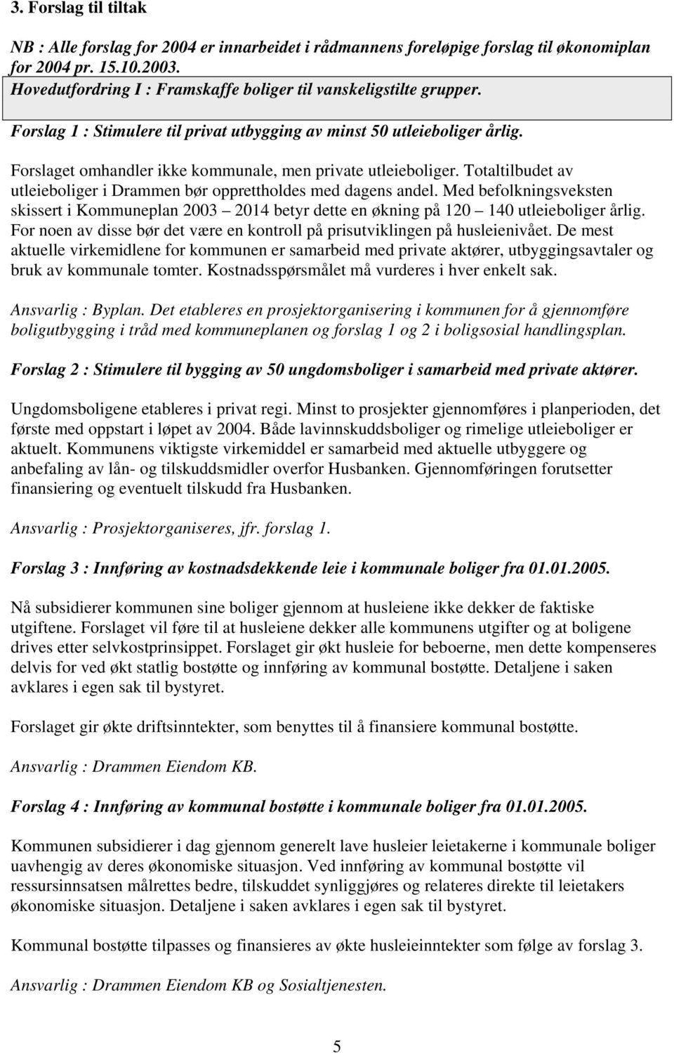 Forslaget omhandler ikke kommunale, men private utleieboliger. Totaltilbudet av utleieboliger i Drammen bør opprettholdes med dagens andel.