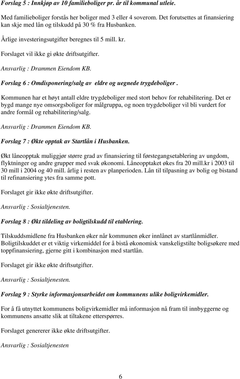 Ansvarlig : Drammen Eiendom KB. Forslag 6 : Omdisponering/salg av eldre og uegnede trygdeboliger. Kommunen har et høyt antall eldre trygdeboliger med stort behov for rehabilitering.