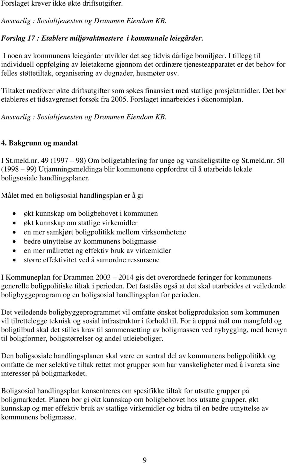 I tillegg til individuell oppfølging av leietakerne gjennom det ordinære tjenesteapparatet er det behov for felles støttetiltak, organisering av dugnader, husmøter osv.