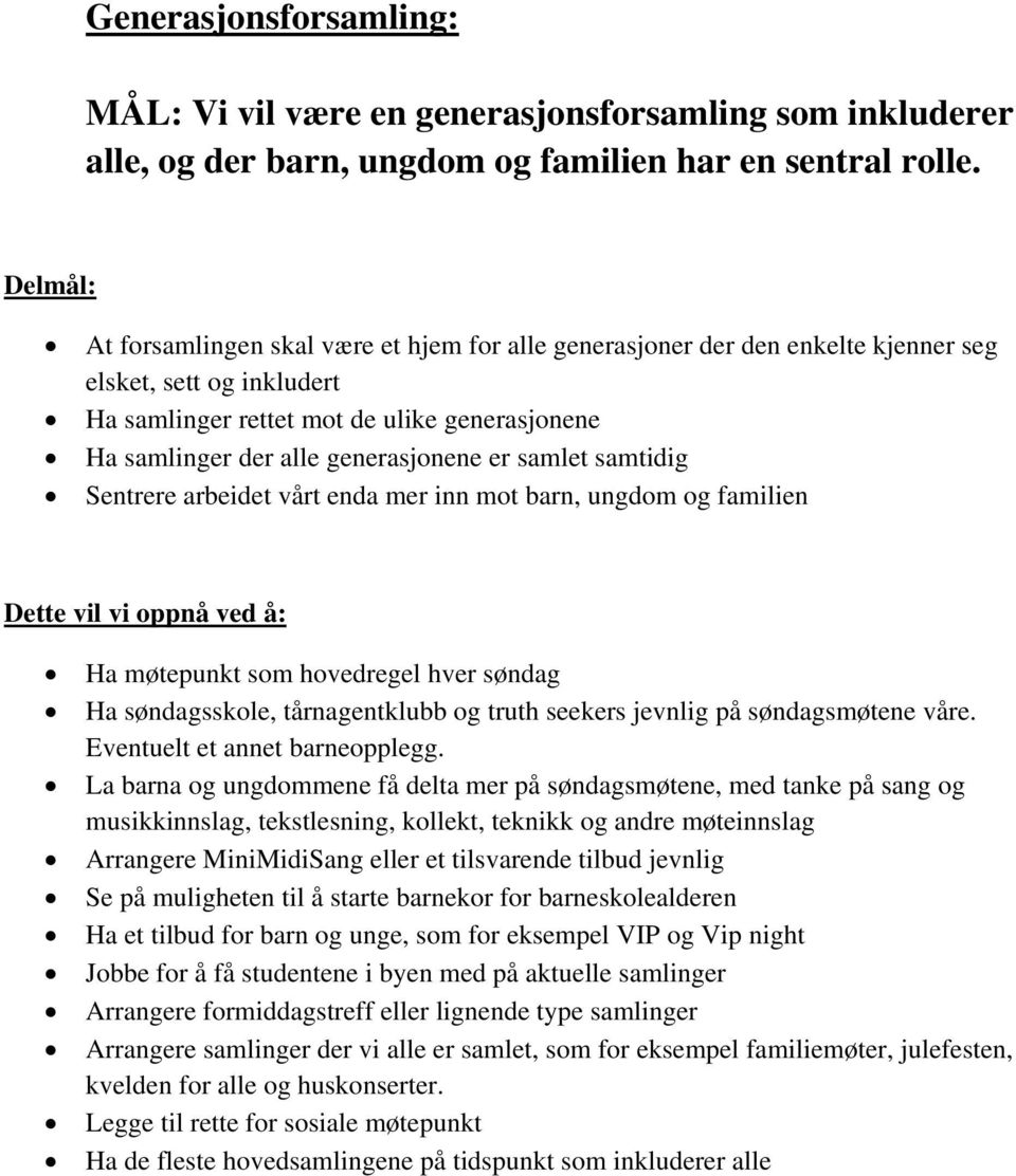 samlet samtidig Sentrere arbeidet vårt enda mer inn mot barn, ungdom og familien Ha møtepunkt som hovedregel hver søndag Ha søndagsskole, tårnagentklubb og truth seekers jevnlig på søndagsmøtene våre.