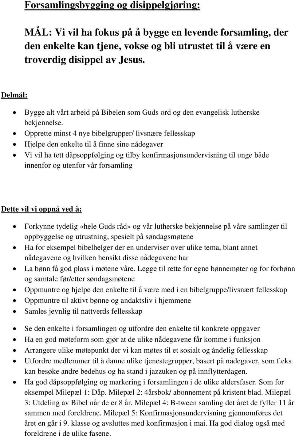 Opprette minst 4 nye bibelgrupper/ livsnære fellesskap Hjelpe den enkelte til å finne sine nådegaver Vi vil ha tett dåpsoppfølging og tilby konfirmasjonsundervisning til unge både innenfor og utenfor