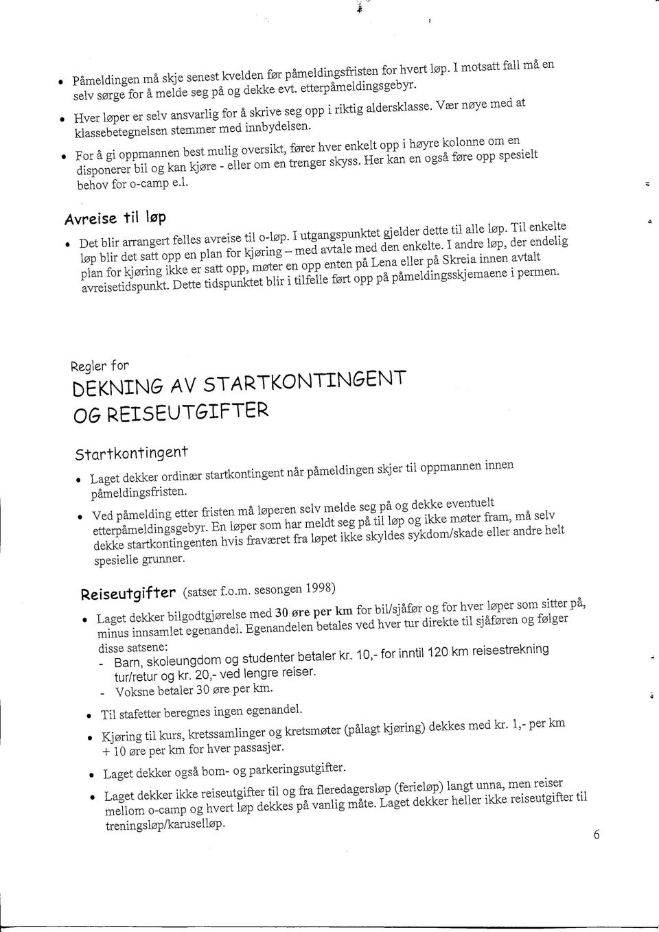 For a gi oppmannen best mulig oversikt, f0rer hver enkelt opp i h0yre kolonne om en disponerer bil og kan kj0re - eller om en trenger skyss. Her kan en ogsa f0re opp spesielt behov for o-camp e.l. Avreise til l0p Det blir arrangert felles avreise til o-l0p.