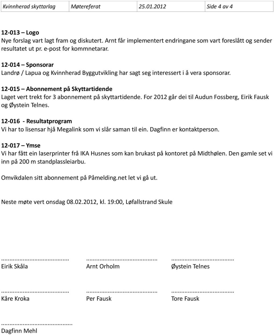 12-015 Abonnement på Skyttartidende Laget vert trekt for 3 abonnement på skyttartidende. For 2012 går dei til Audun Fossberg, Eirik Fausk og Øystein Telnes.