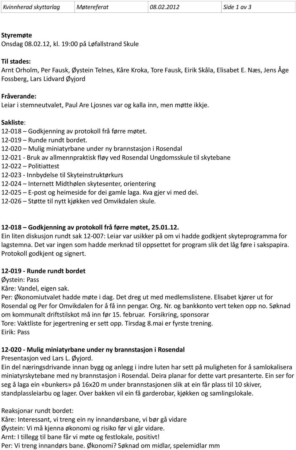 Næs, Jens Åge Fossberg, Lars Lidvard Øyjord Fråverande: Leiar i stemneutvalet, Paul Are Ljosnes var og kalla inn, men møtte ikkje. Sakliste: 12-018 Godkjenning av protokoll frå førre møtet.