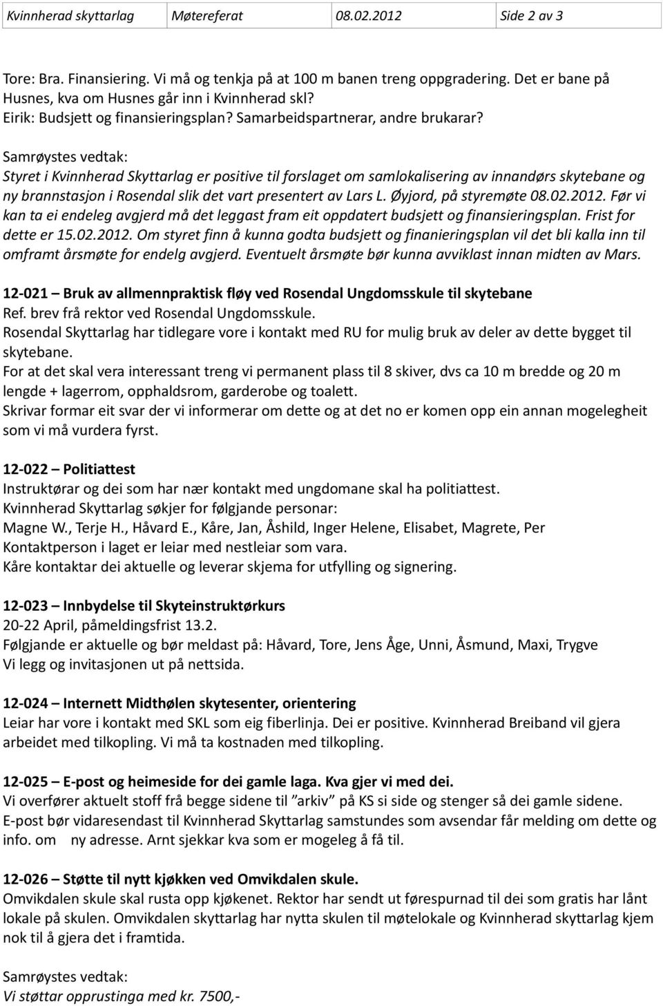Samrøystes vedtak: Styret i Kvinnherad Skyttarlag er positive til forslaget om samlokalisering av innandørs skytebane og ny brannstasjon i Rosendal slik det vart presentert av Lars L.
