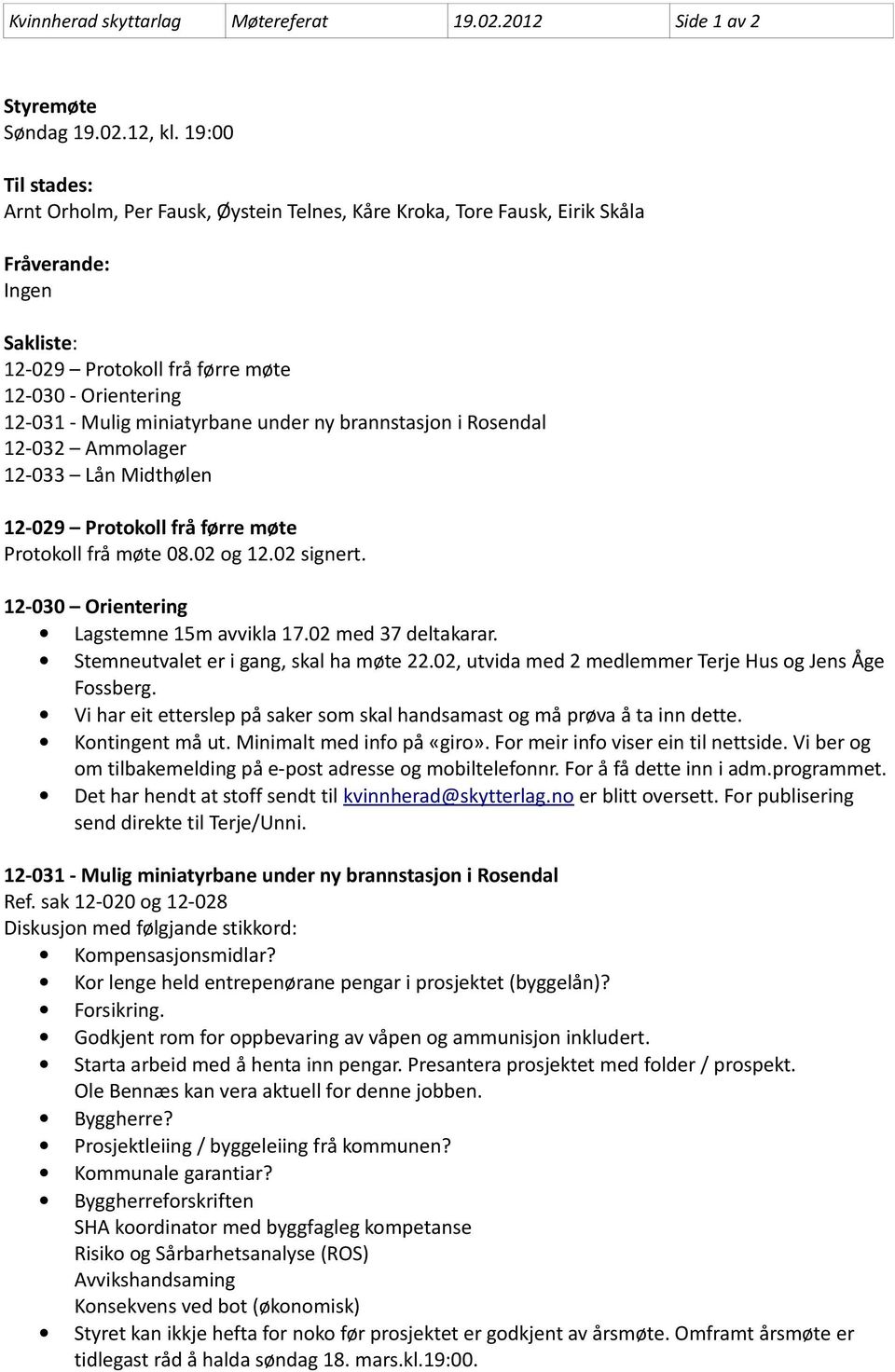 miniatyrbane under ny brannstasjon i Rosendal 12-032 Ammolager 12-033 Lån Midthølen 12-029 Protokoll frå førre møte Protokoll frå møte 08.02 og 12.02 signert.