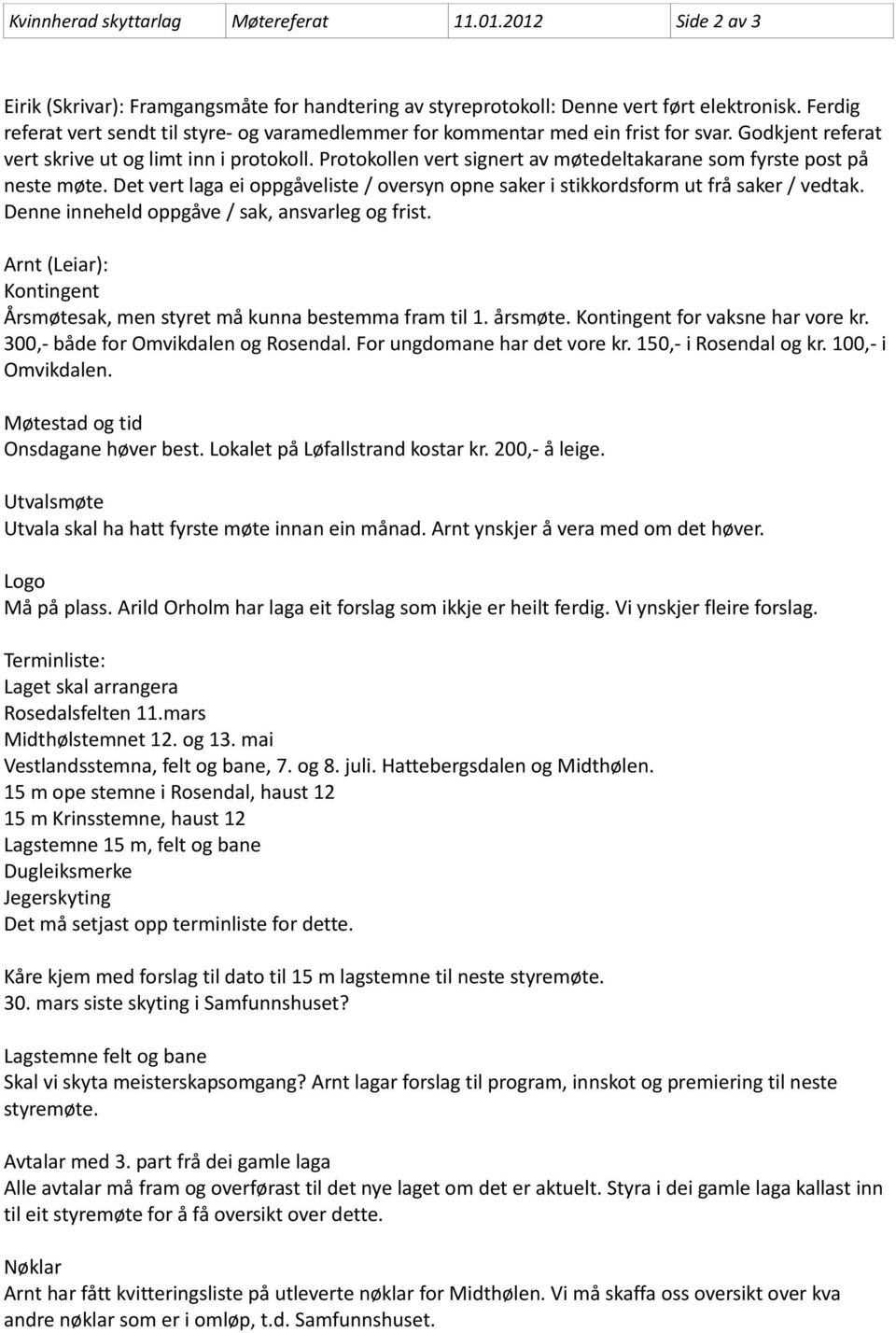 Protokollen vert signert av møtedeltakarane som fyrste post på neste møte. Det vert laga ei oppgåveliste / oversyn opne saker i stikkordsform ut frå saker / vedtak.