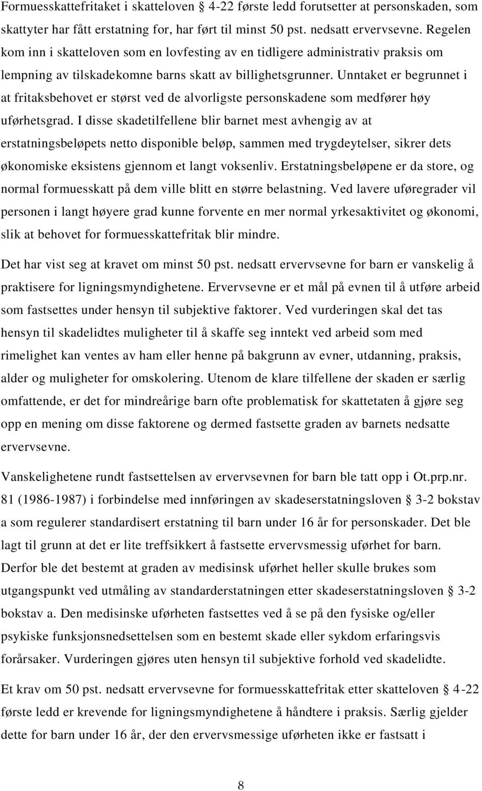 Unntaket er begrunnet i at fritaksbehovet er størst ved de alvorligste personskadene som medfører høy uførhetsgrad.