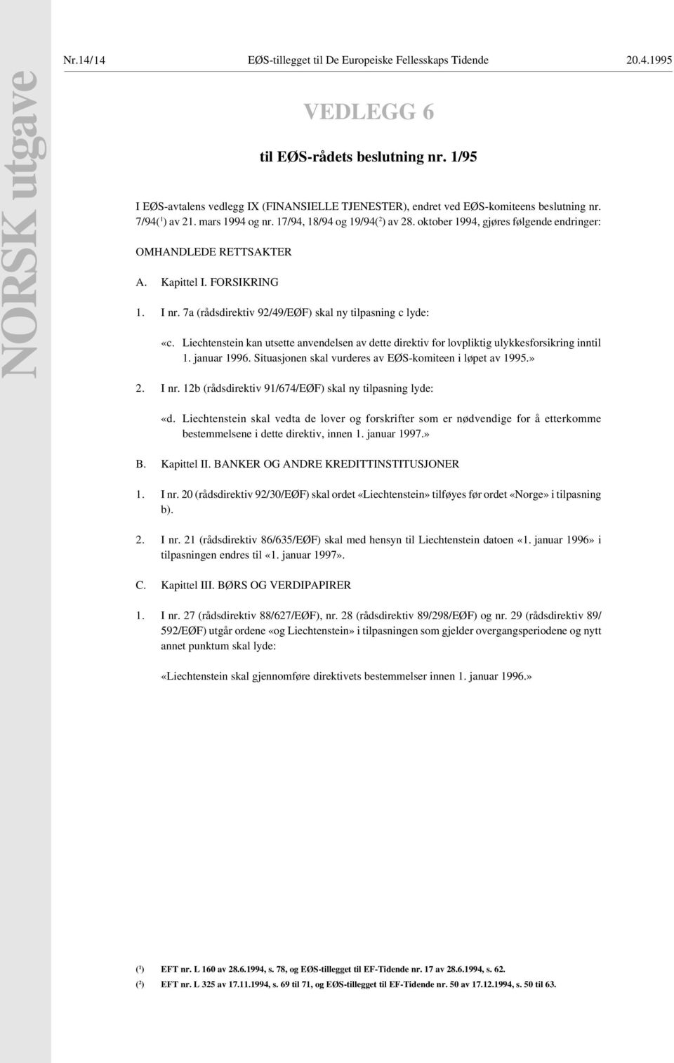 7a (rådsdirektiv 92/49/EØF) skal ny tilpasning c lyde: «c. Liechtenstein kan utsette anvendelsen av dette direktiv for lovpliktig ulykkesforsikring inntil 1. januar 1996.