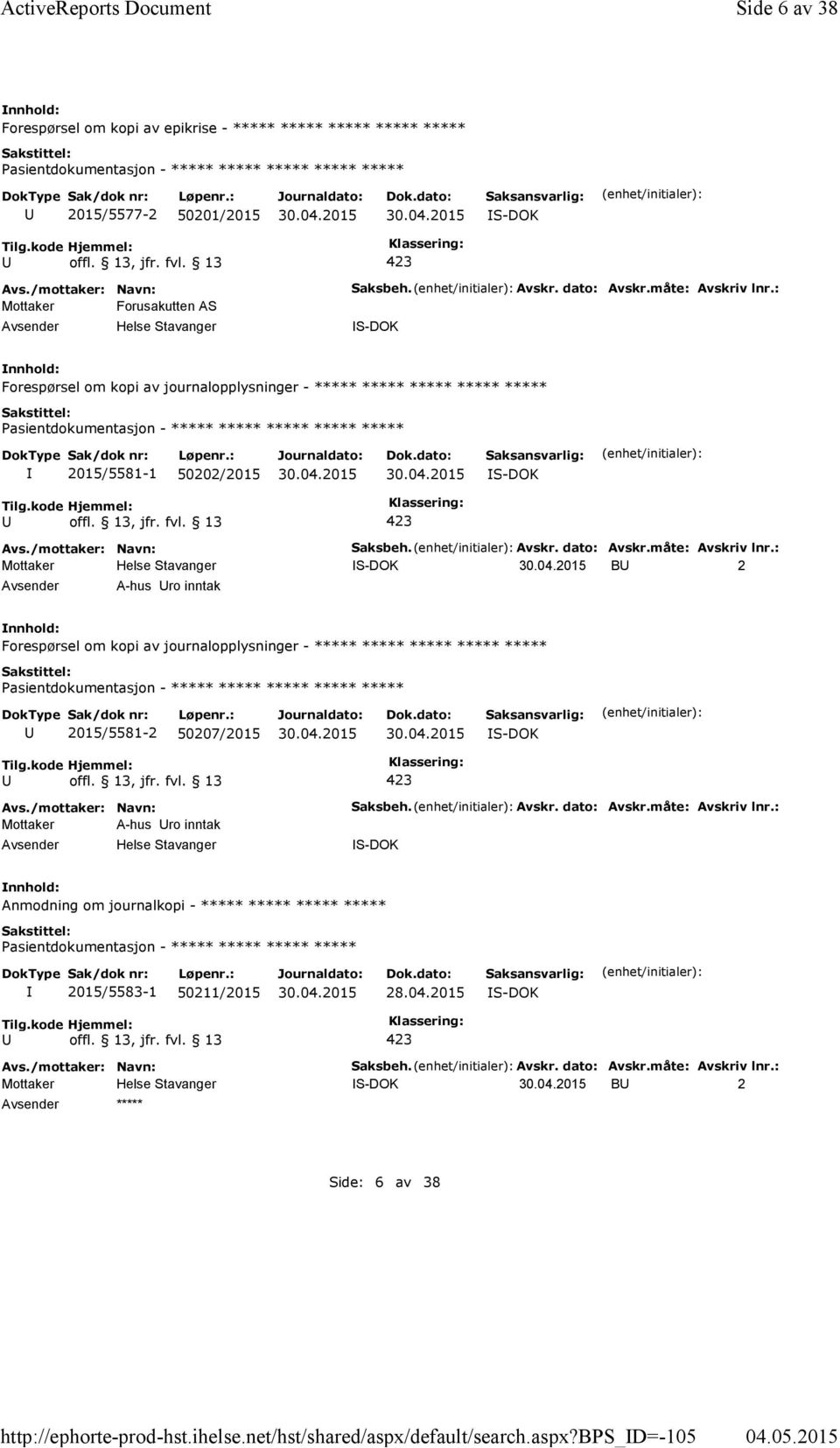 måte: Avskriv lnr.: Forespørsel om kopi av journalopplysninger - ***** ***** ***** ***** ***** 2015/5581-1 50202/2015 Saksbeh. Avskr. dato: Avskr.måte: Avskriv lnr.: B 2 A-hus ro inntak Forespørsel om kopi av journalopplysninger - ***** ***** ***** ***** ***** 2015/5581-2 50207/2015 Mottaker A-hus ro inntak Saksbeh.